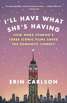 Ill Have What Shes Having How Nora Ephrons Three Iconic Films Saved the Romantic Comedy