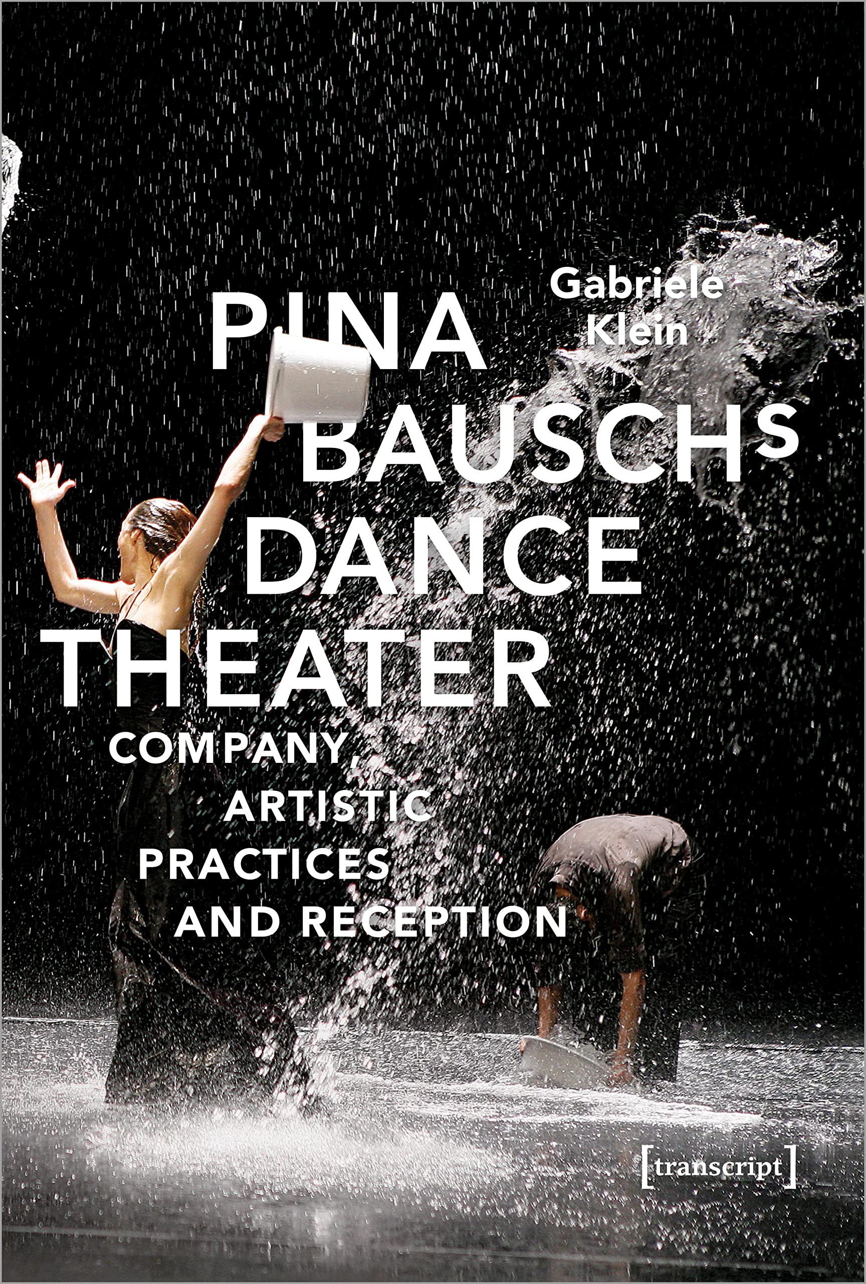 Pina Bausch's Dance Theater: Company, Artistic Practices and Reception (Critical Dance Studies)