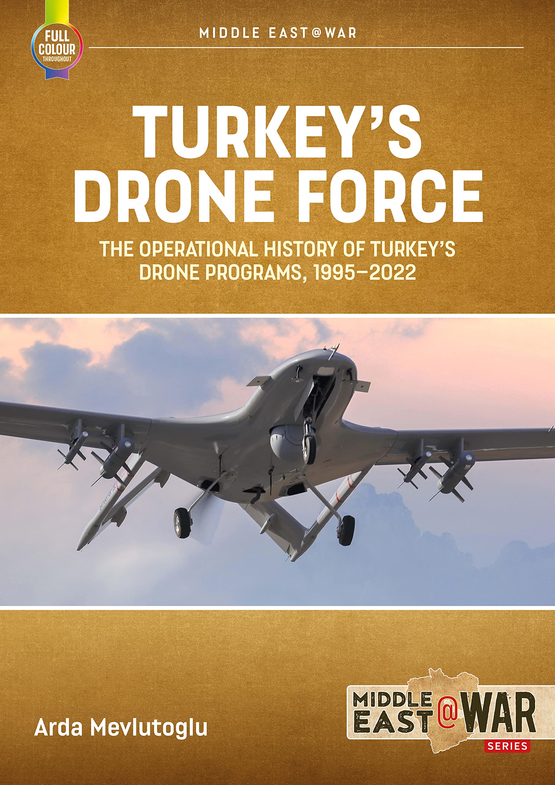 Turkey’s Drone Force: The Operational History of Turkey’s Drone Programs, 1995-2022 (Middle East@War)