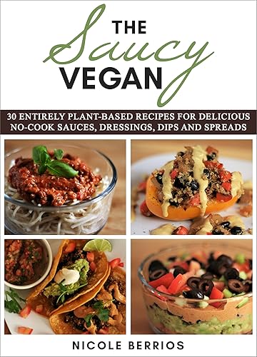 The Saucy Vegan: 30 Entirely Plant-Based Recipes for Delicious No-Cook Sauces, Dressings, Dips and Spreads (English Edition)