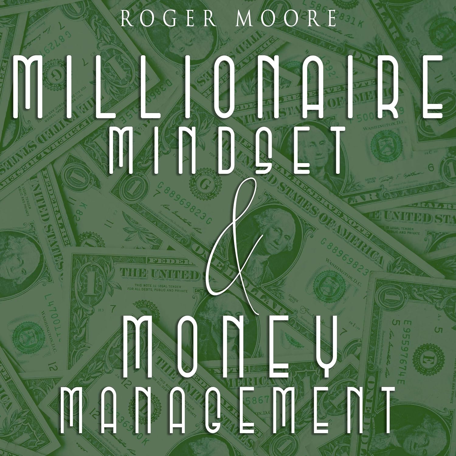 Millionaire Mindset & Money Management: Learn Smart Strategies to Better Managing Your Incomes and Start Thinking Like Millionaires Do!