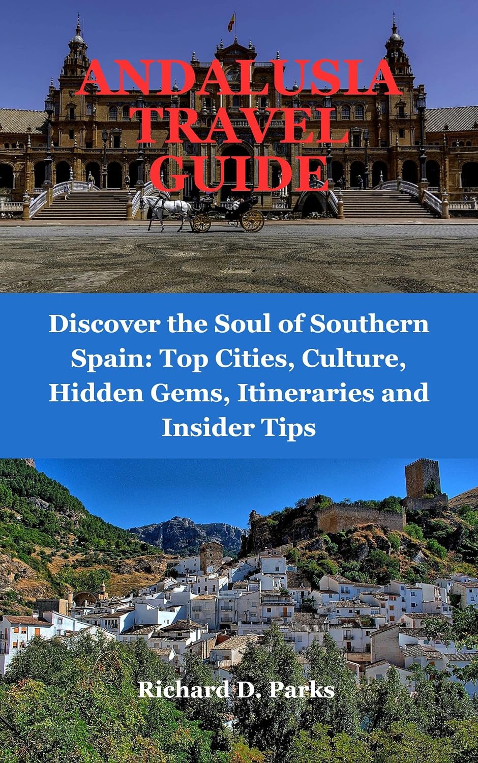 ANDALUSIA TRAVEL GUIDE: Discover the Soul of Southern Spain: Top Cities, Culture, Hidden Gems, Itineraries and Insider Tips