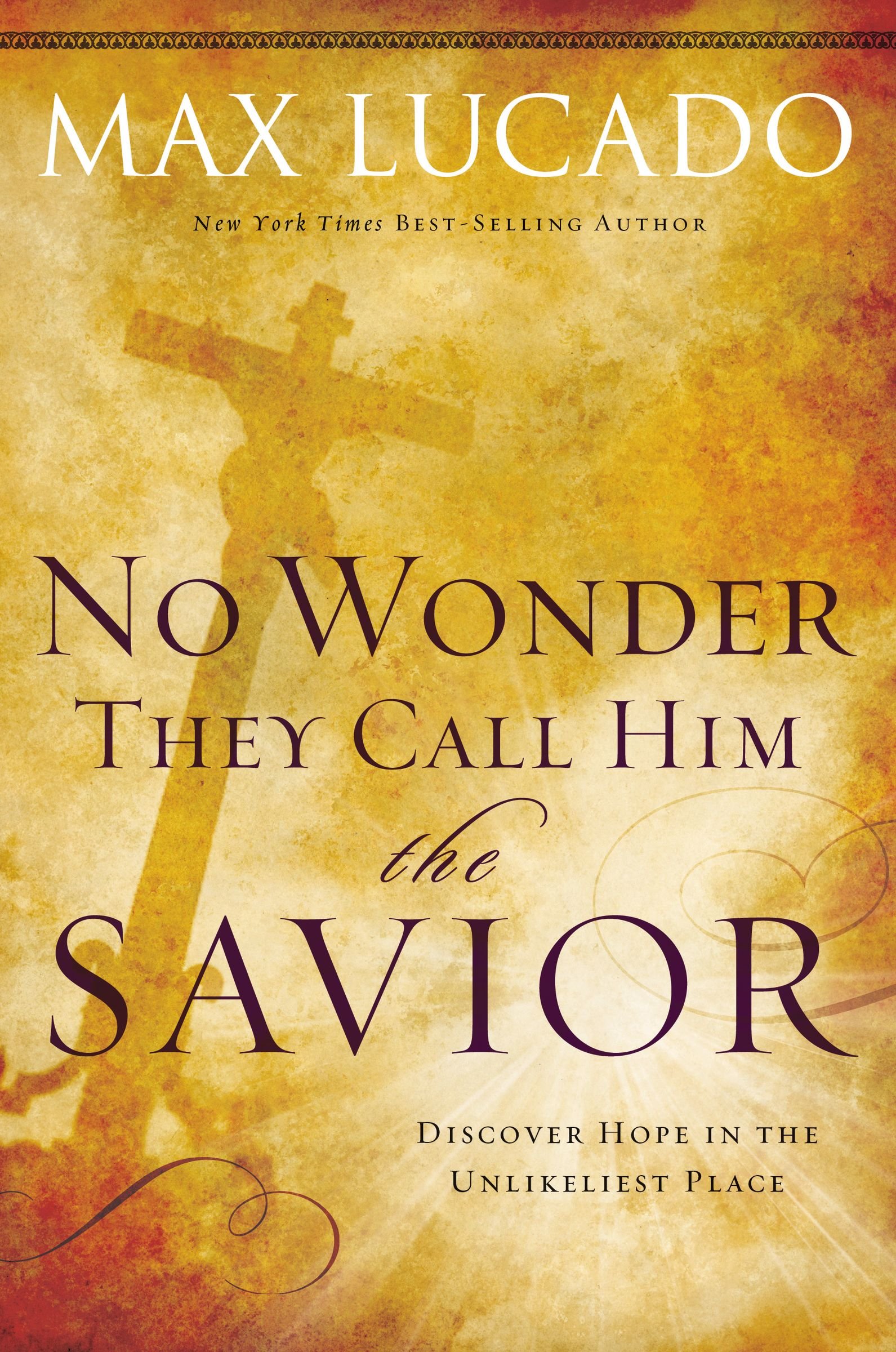 No Wonder They Call Him the Savior -: Discover Hope in the Unlikeliest Place?Upon the Cross (The Bestseller Collection Book 4)