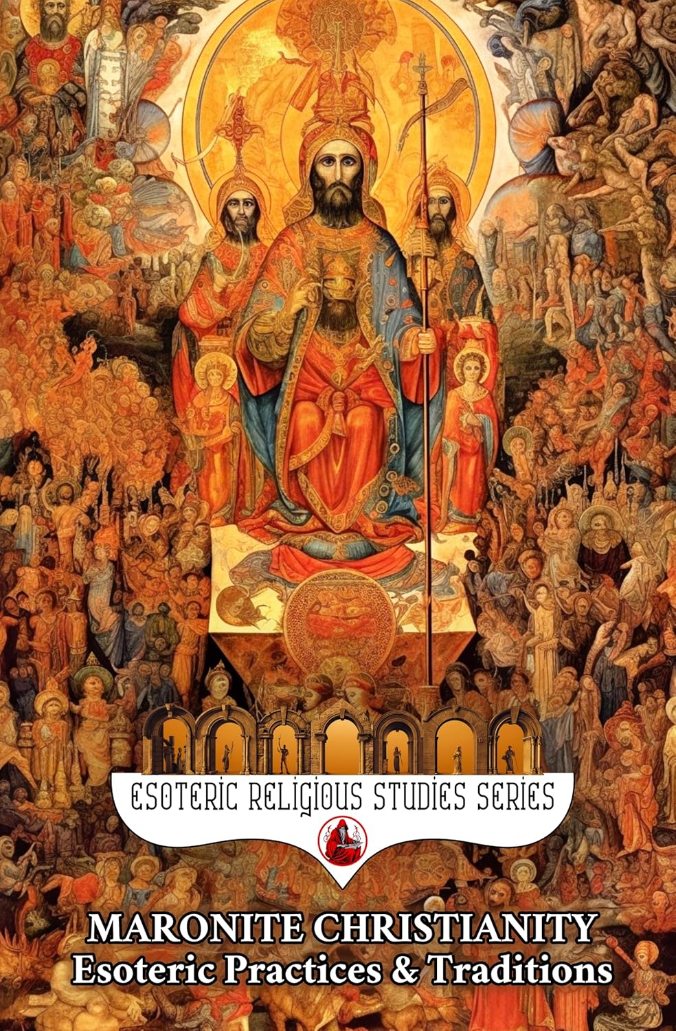 Maronite Christianity: Esoteric Practices and Traditions: Via Media Mystica in Two Sections: A Salon of Mystics and The Living Mountain: Unum Necessarium ... Heart (Esoteric Religious Studies Book 71)      Kindle Edition