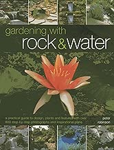 Gardening With Rock & Water: A Practical Guide To Design, Plants And Features With Over 800 Step-By-Step Photographs And Inspirational Plans