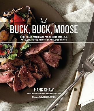 Buck, Buck, Moose: Recipes and Techniques for Cooking Deer, Elk, Moose, Antelope and Other Antlered Things Hardcover – September 1, 2016