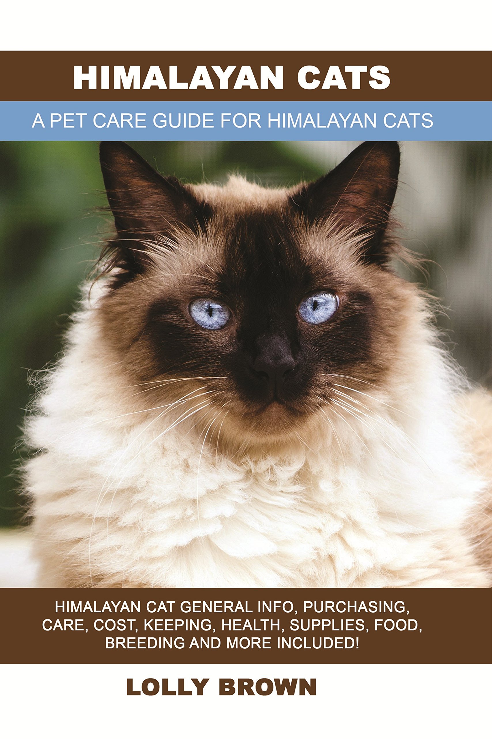 Himalayan Cats: Himalayan Cat General Info, Purchasing, Care, Cost, Keeping, Health, Supplies, Food, Breeding and More Included! A Pet Care Guide for Himalayan Cats