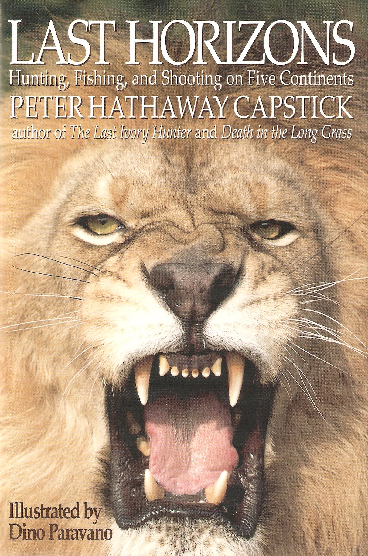 LAST HORIZONS: HUNTING, SHOOTING & FISHING ON FIVE CONTINENTS. By Peter Hathaway Capstick. Illustrated by Dino Paravano.