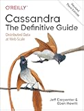 Cassandra: The Definitive Guide, (Revised) Third Edition: Distributed Data at Web Scale