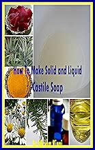 How to Make Solid and Liquid Castile Soap (How to Make Natural Skin Care Products Book 17)