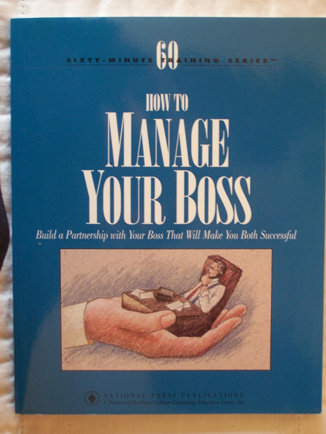 How to Manage Your Boss: Build a Partnership with Your Boss That Will ...
