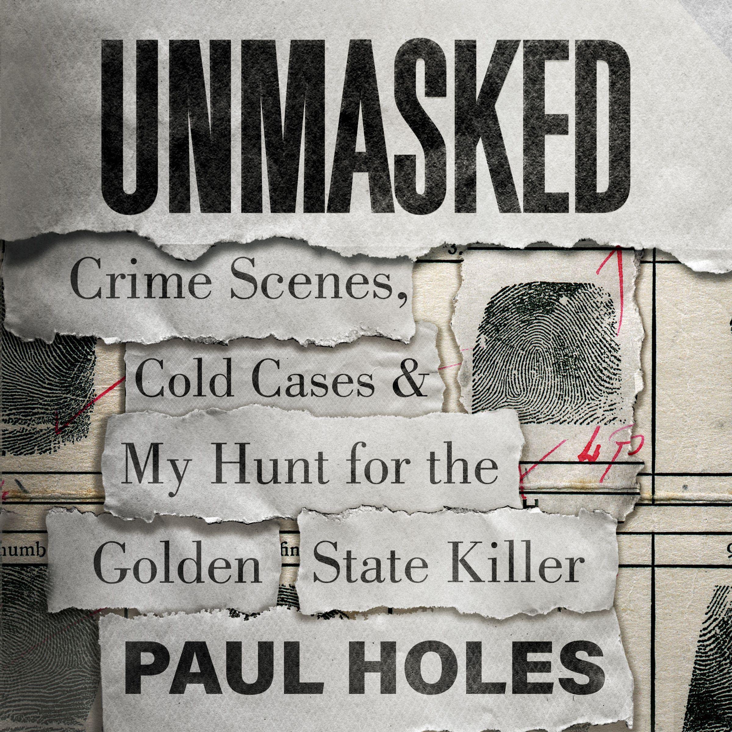 Unmasked: Crime Scenes, Cold Cases and My Hunt for the Golden State Killer