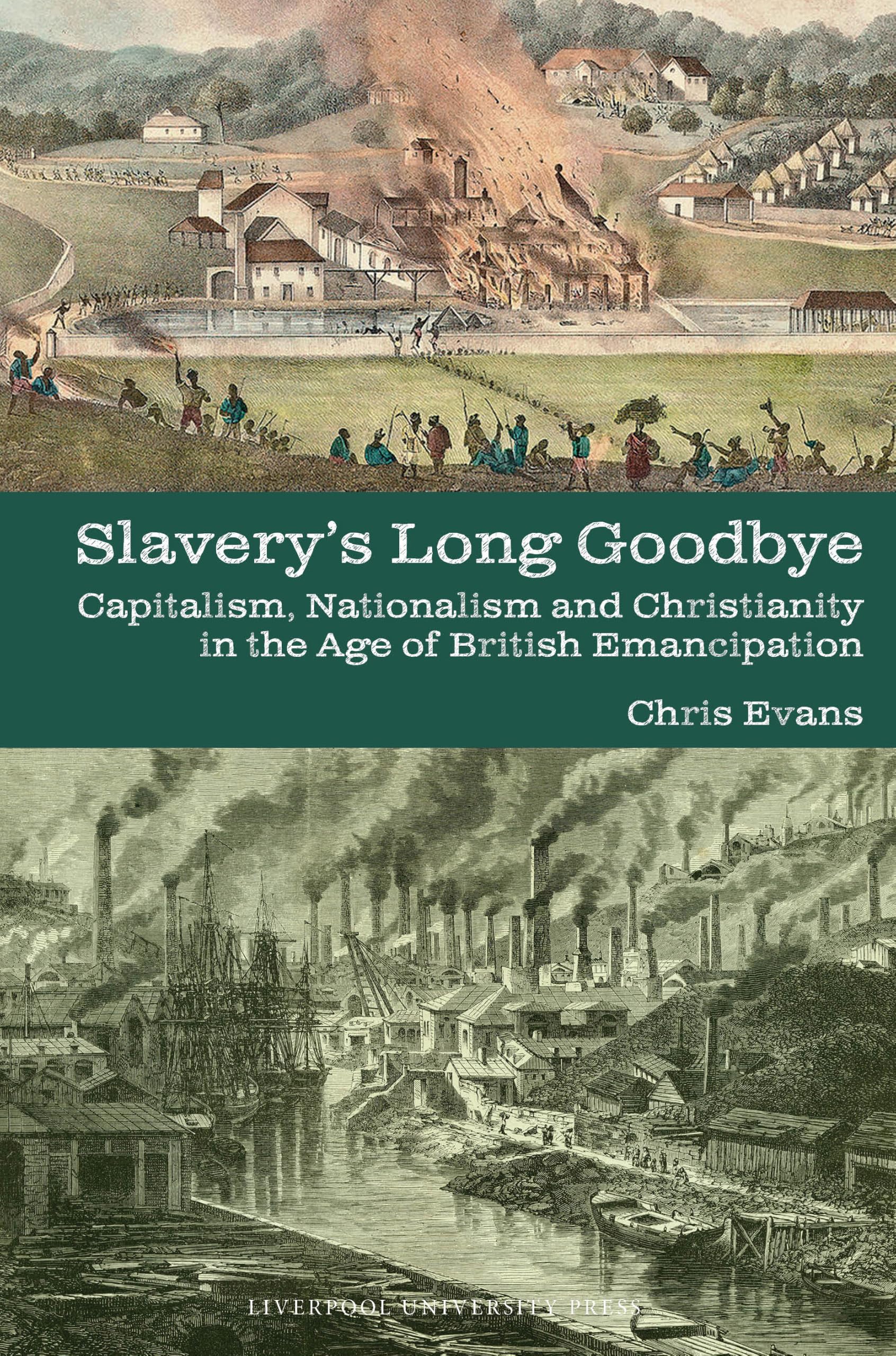Slavery's Long Goodbye: Capitalism, Nationalism and Christianity in the Age of British Emancipation: 25 (Liverpool Studies in International Slavery, 25)