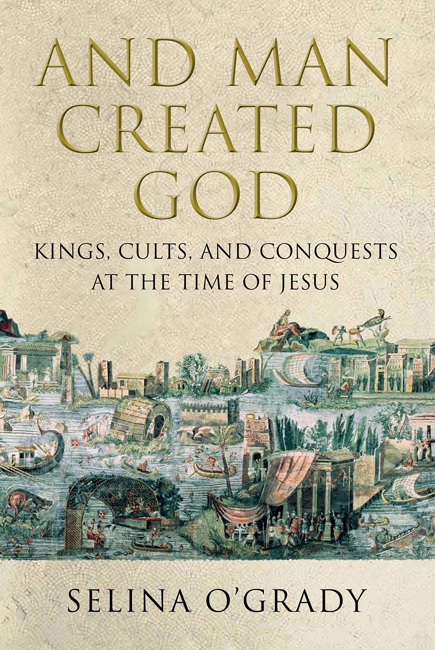 Buy And Man Created God: Kings, Cults and Conquests at the Time of Jesus — BookShops.in