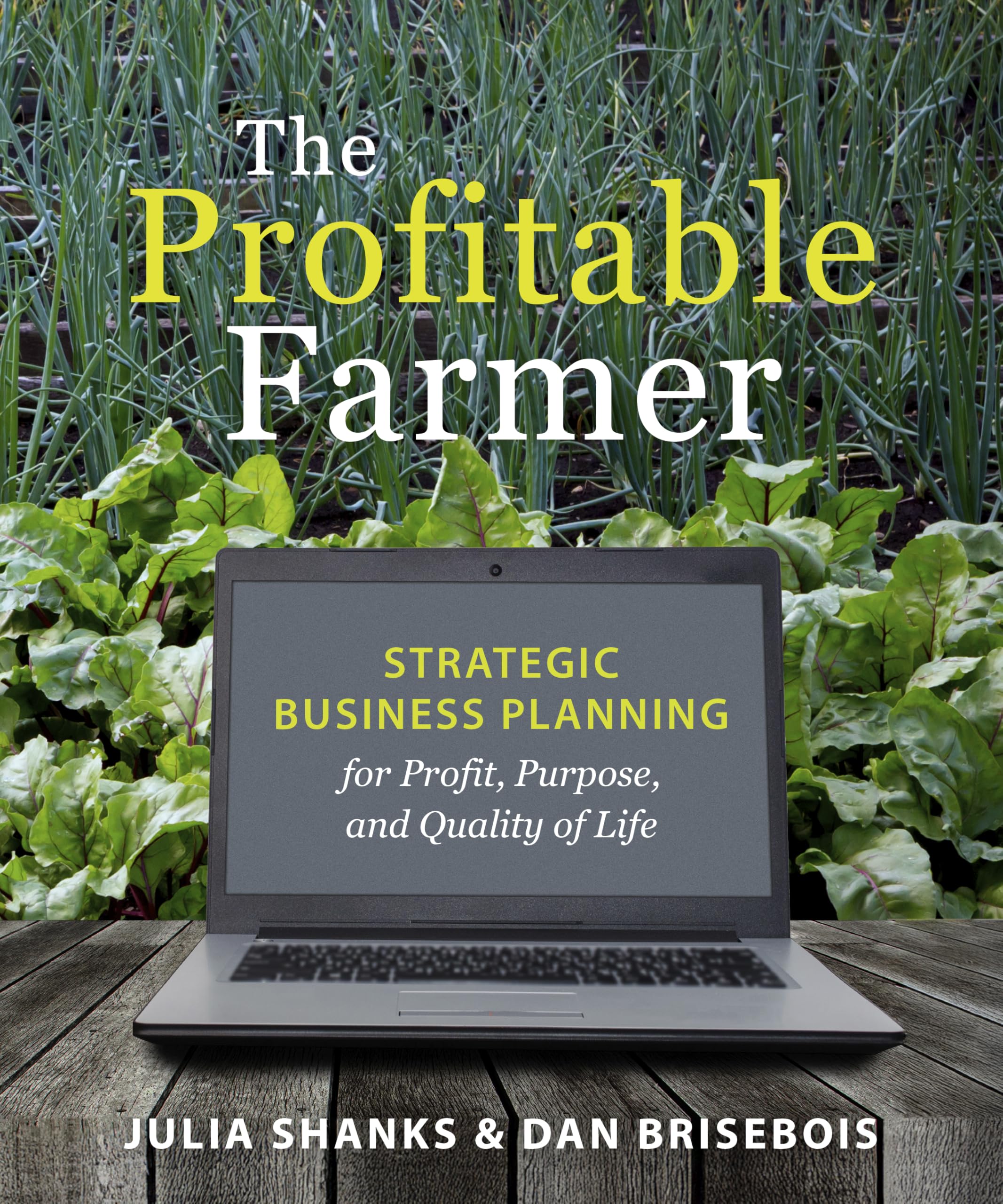 The Profitable Farmer: Strategic Business Planning for Profit, Purpose, and Quality of Life