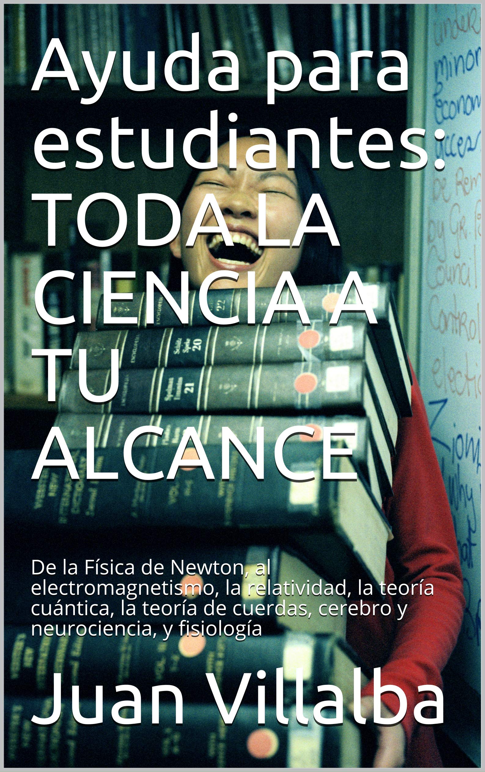 Ayuda Para Estudiantes: TODA LA CIENCIA A TU ALCANCE: De La Física De Newton, Al Electromagnetismo, La Relatividad, La Teo... 
