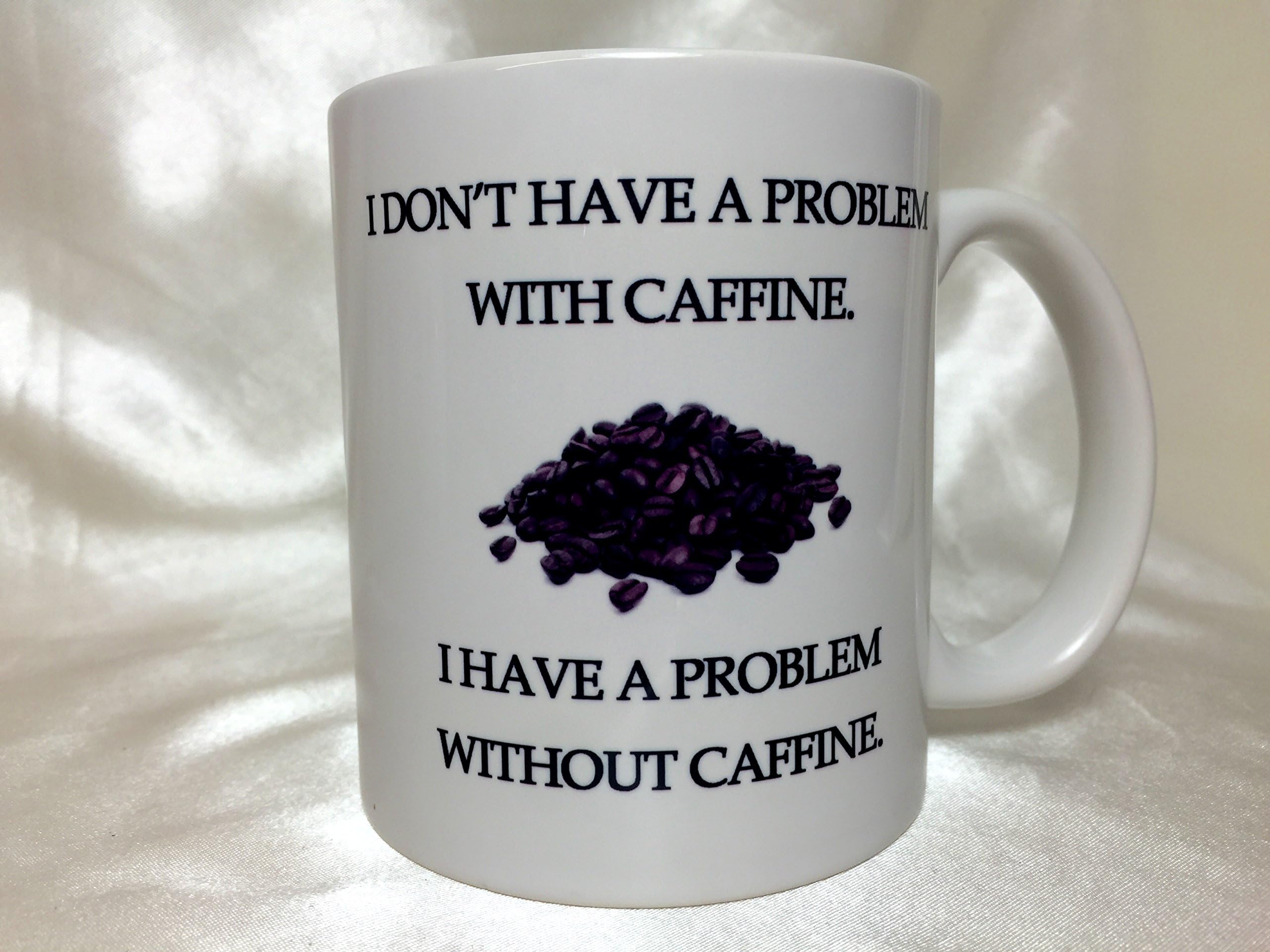 A071 I don't have a Problem with Caffine, I have a problem without caffine, coffee mug, Tea cup, coffee joke, caffine lover, 11 oz ceramic mug