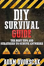 SURVIVAL: DIY Survival Guide: The Best Tips and Strategies To Survive ANYWHERE (Survival Guide For Beginners, Surviving Natural Disasters)