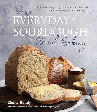Easy Everyday Sourdough Bread Baking: Beginner-Friendly Recipes for Delicious, Creative Bakes with Minimal Shaping and No Kneading-Wow! eBook