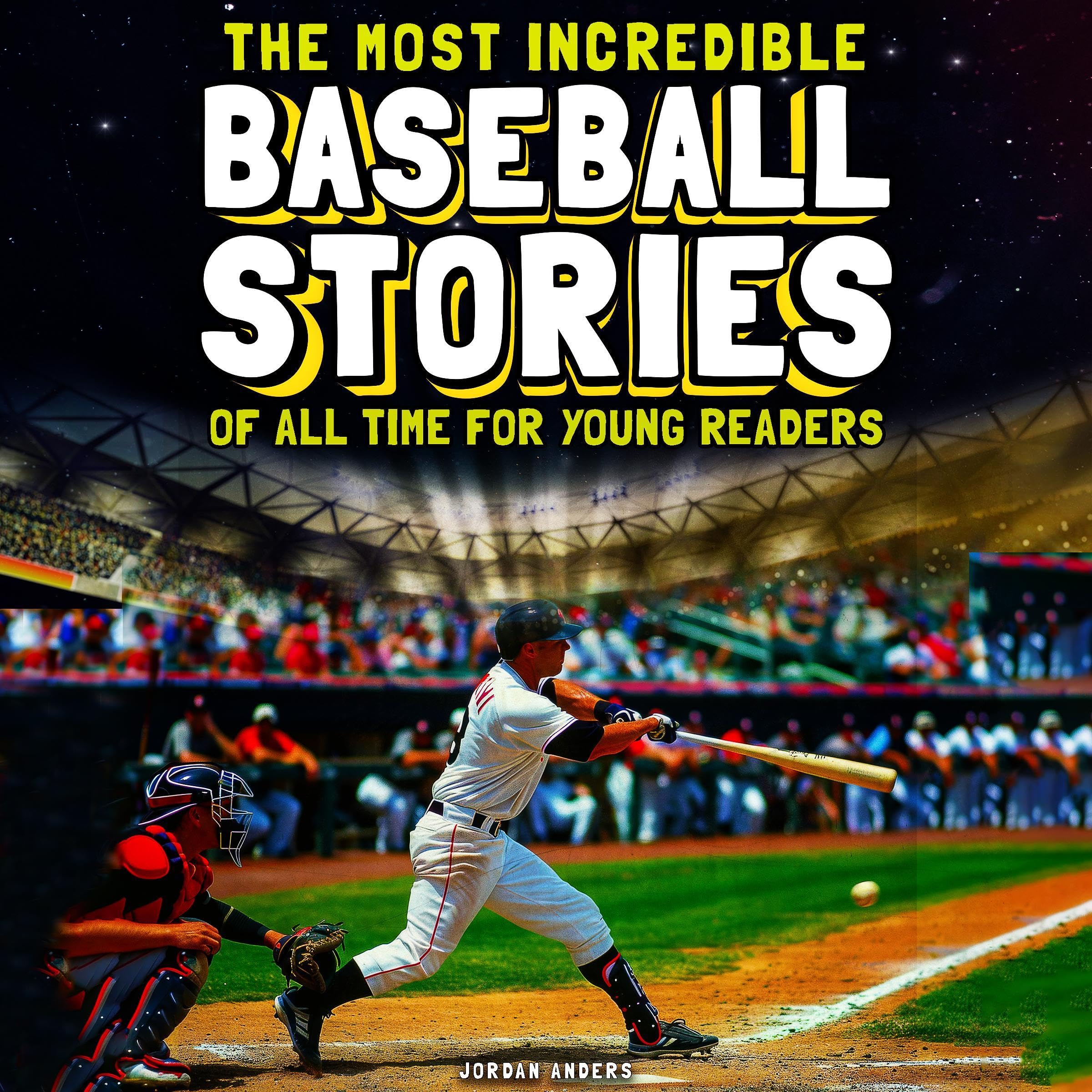 The Most Incredible Baseball Stories of All Time for Young Readers