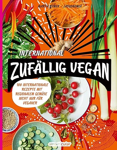 Zufällig vegan – International: 100 internationale Rezepte mit regionalem Gemüse – nicht nur für Veganer: Über 100 Rezepte für die internationale Gemüseküche - nicht nur für Veganer
