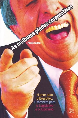 As Melhores Piadas Corporativas - Humor Para O Executivo E Também Para O Legislativo E O Judiciário