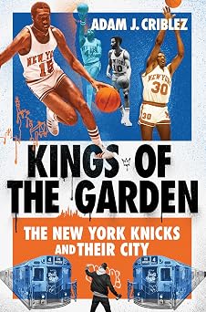 Kings of the Garden The New York Knicks and Their City