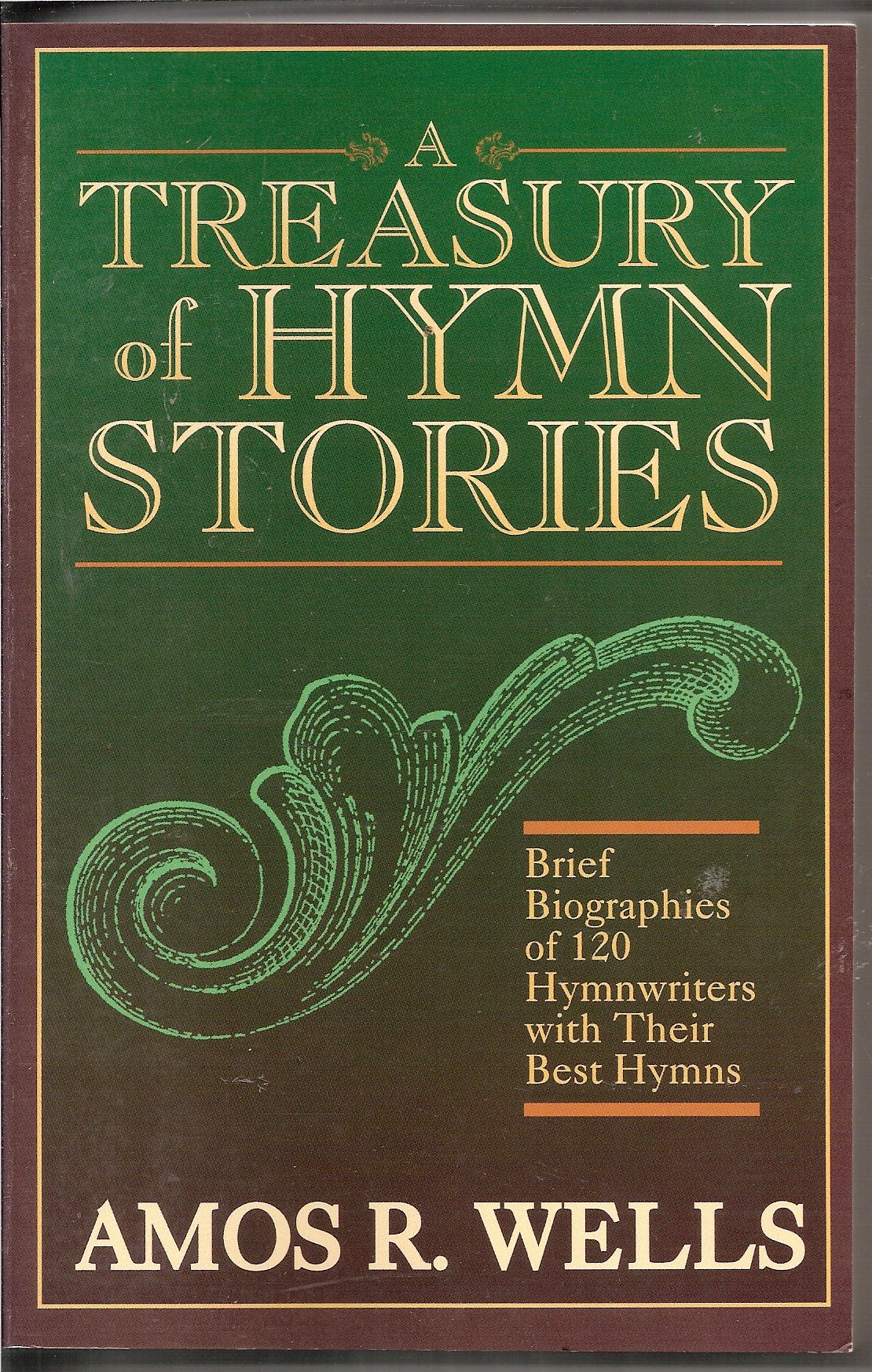 A Treasury of Hymn Stories: Brief Biographies of 120 Hymn Writers With Their Best Hymns