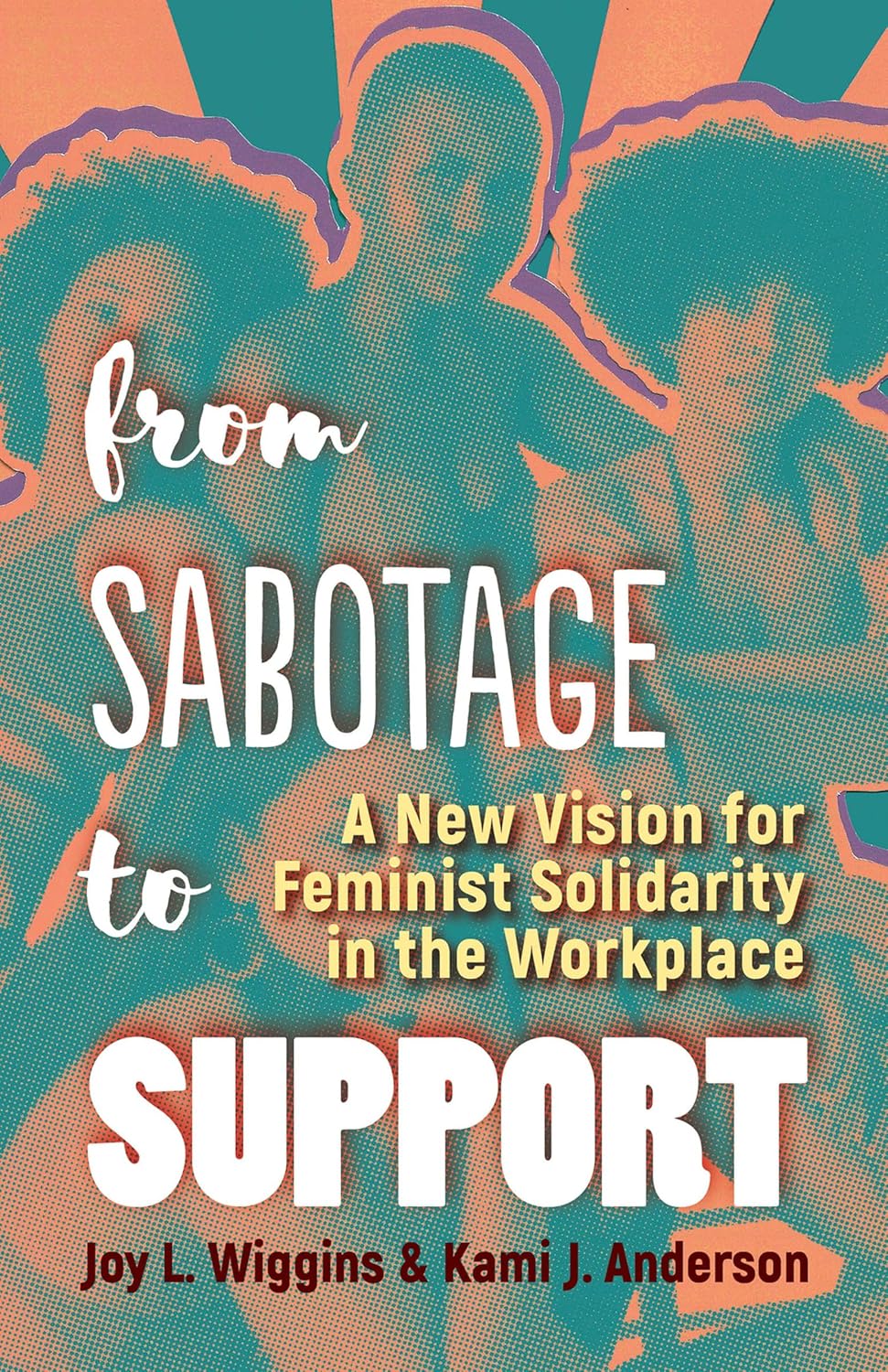 From Sabotage to Support: A New Vision for Feminist Solidarity in the Workplace      Kindle Edition