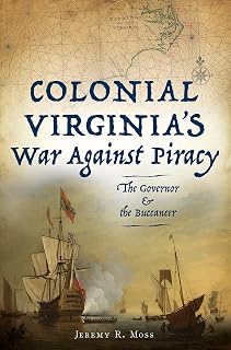 Colonial Virginia's War Against Piracy: The Governor & the Buccaneer