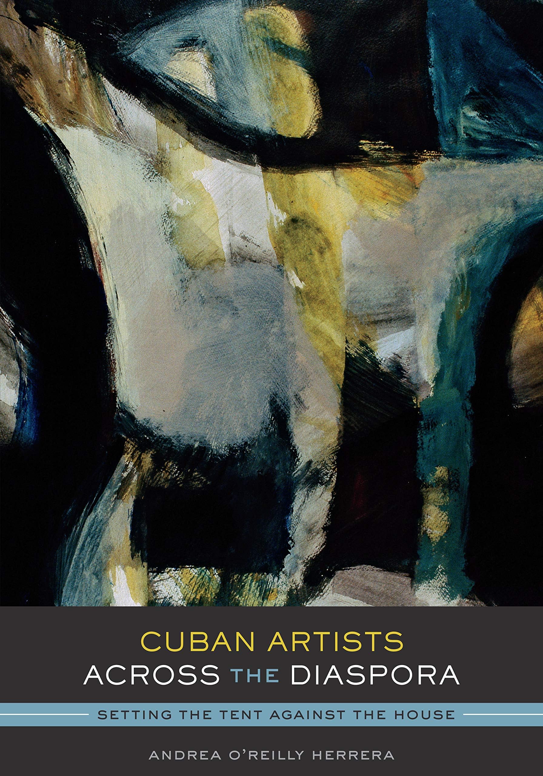 Cuban Artists Across the Diaspora: Setting the Tent Against the House (Joe R. and Teresa Lozano Long Series in Latin American and Latino Art and Culture)