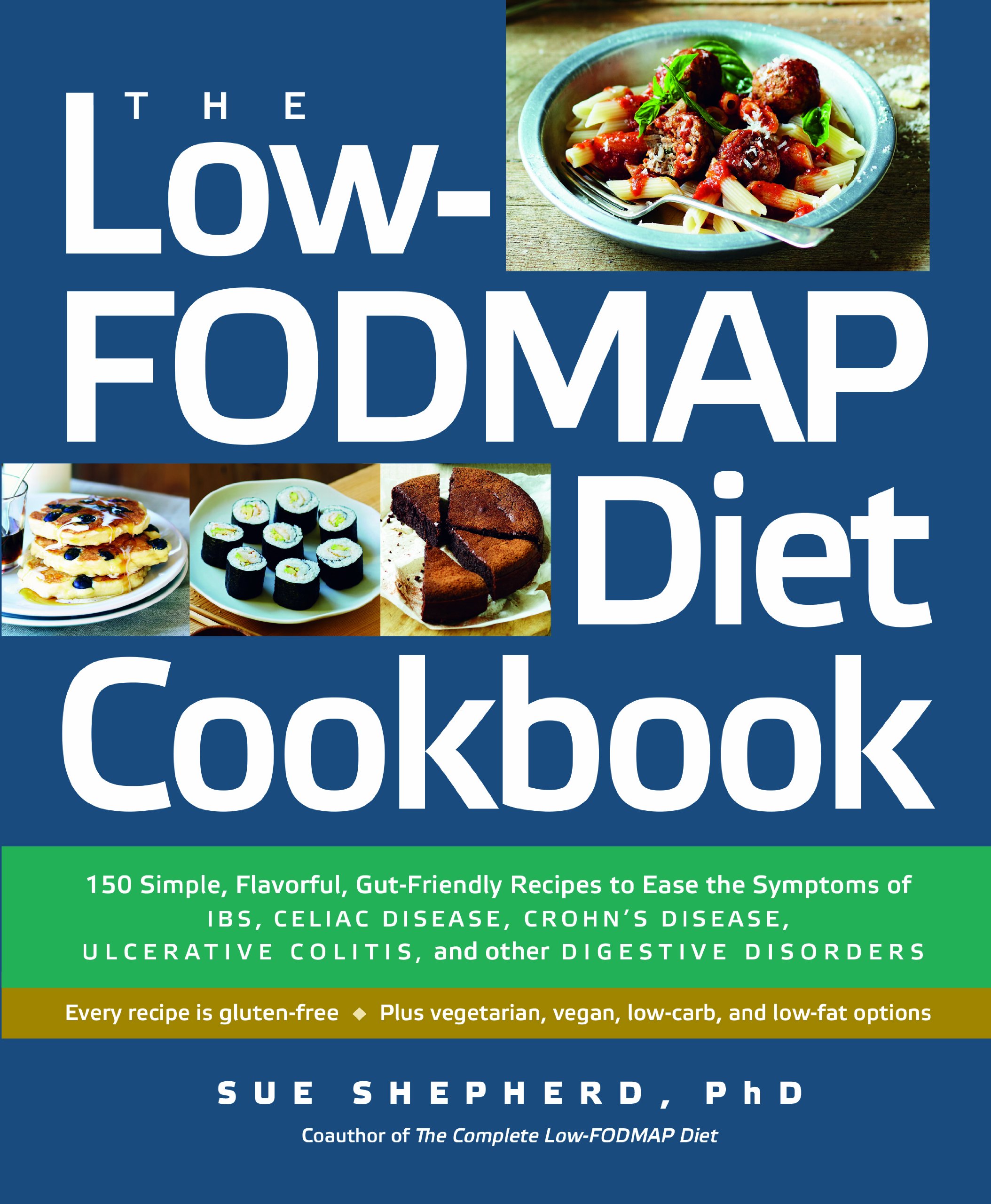 The Low-FODMAP Diet Cookbook: 150 Simple, Flavorful, Gut-Friendly Recipes to Ease the Symptoms of IBS, Celiac Disease, Crohn’s Disease, Ulcerative Colitis, and Other Digestive Disorders