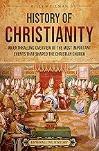 History of Christianity: An Enthralling Overview of the Most Important Events that Shaped the Christian Church (Religion in Past Times)