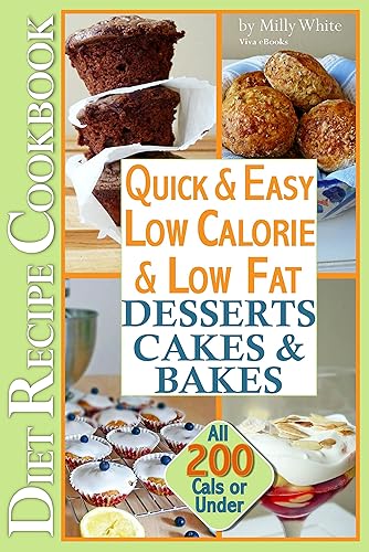 Quick & Easy Low Calorie & Low Fat Desserts, Cakes & Bakes Diet Recipe Cookbook All 200 Cals & Under Delicious Desserts, Perfect Puddings, Healthy