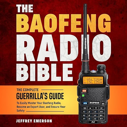 The Baofeng Radio Bible: The Complete Guerrilla’s Guide to Easily Master Your Baofeng Radio, Become an Expert User, and Ensure Your Safety