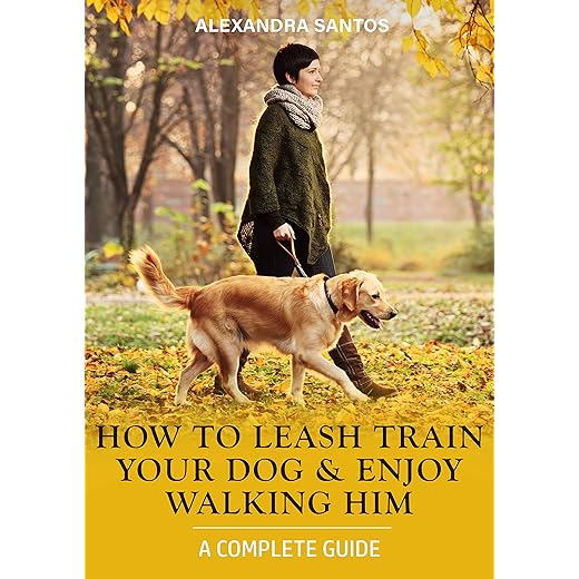How to Leash Train Your Dog and Enjoy Walking Him: A Complete Guide (Dog Training Book 2)