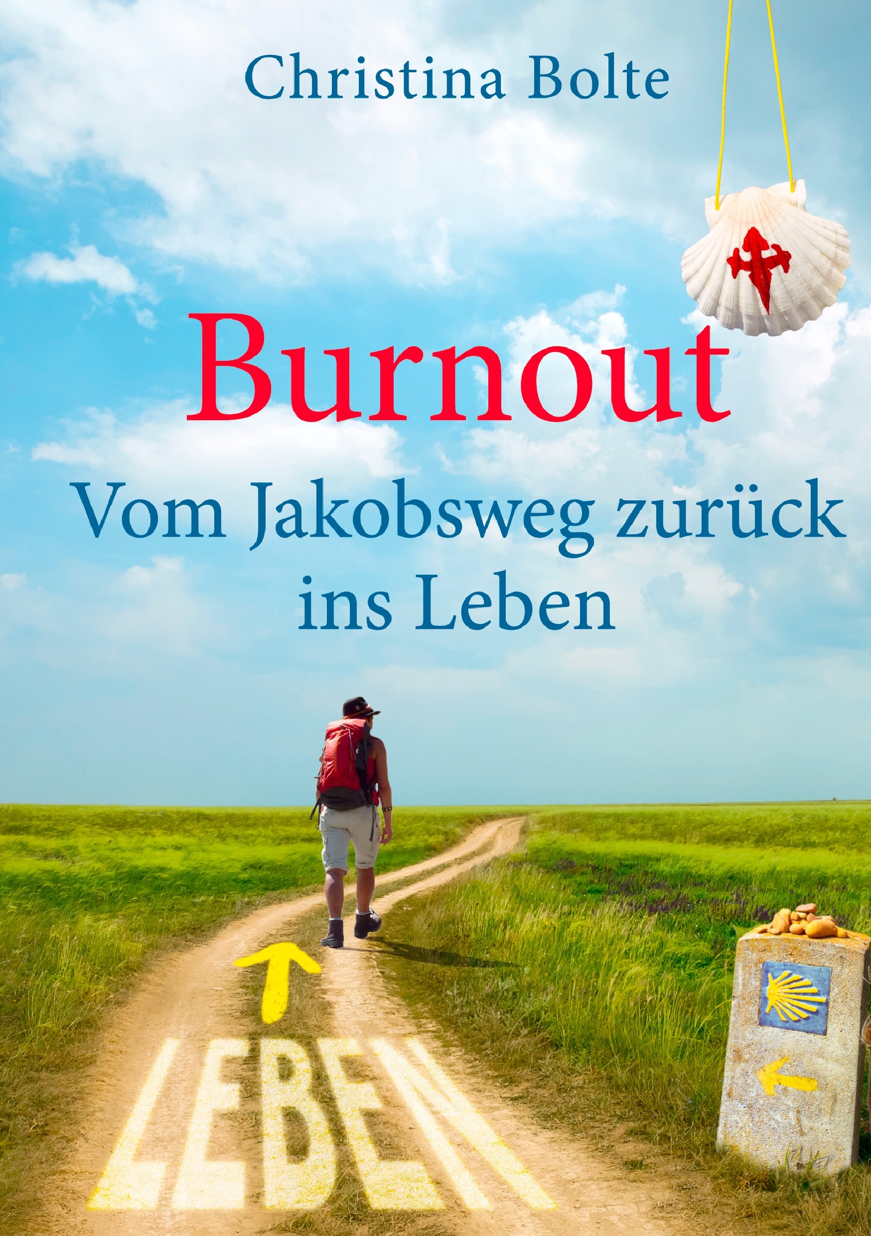 Burnout - Vom Jakobsweg zurück ins Leben: Oder: Wenn der Pilgerweg in Santiago erst anfängt (Der Weg zurück ins Leben 1)
