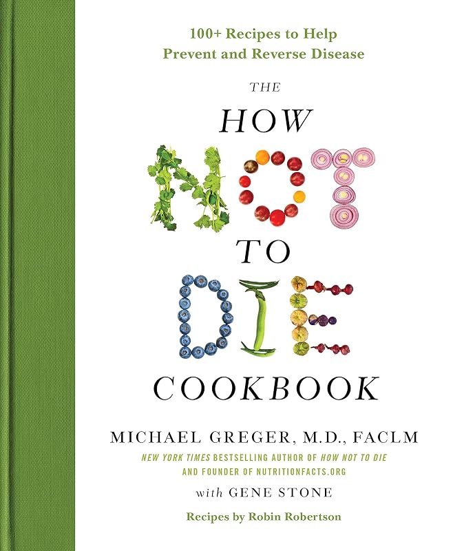 The How Not to Die Cookbook: 100+ Recipes to Help Prevent and Reverse Disease (International Edition)