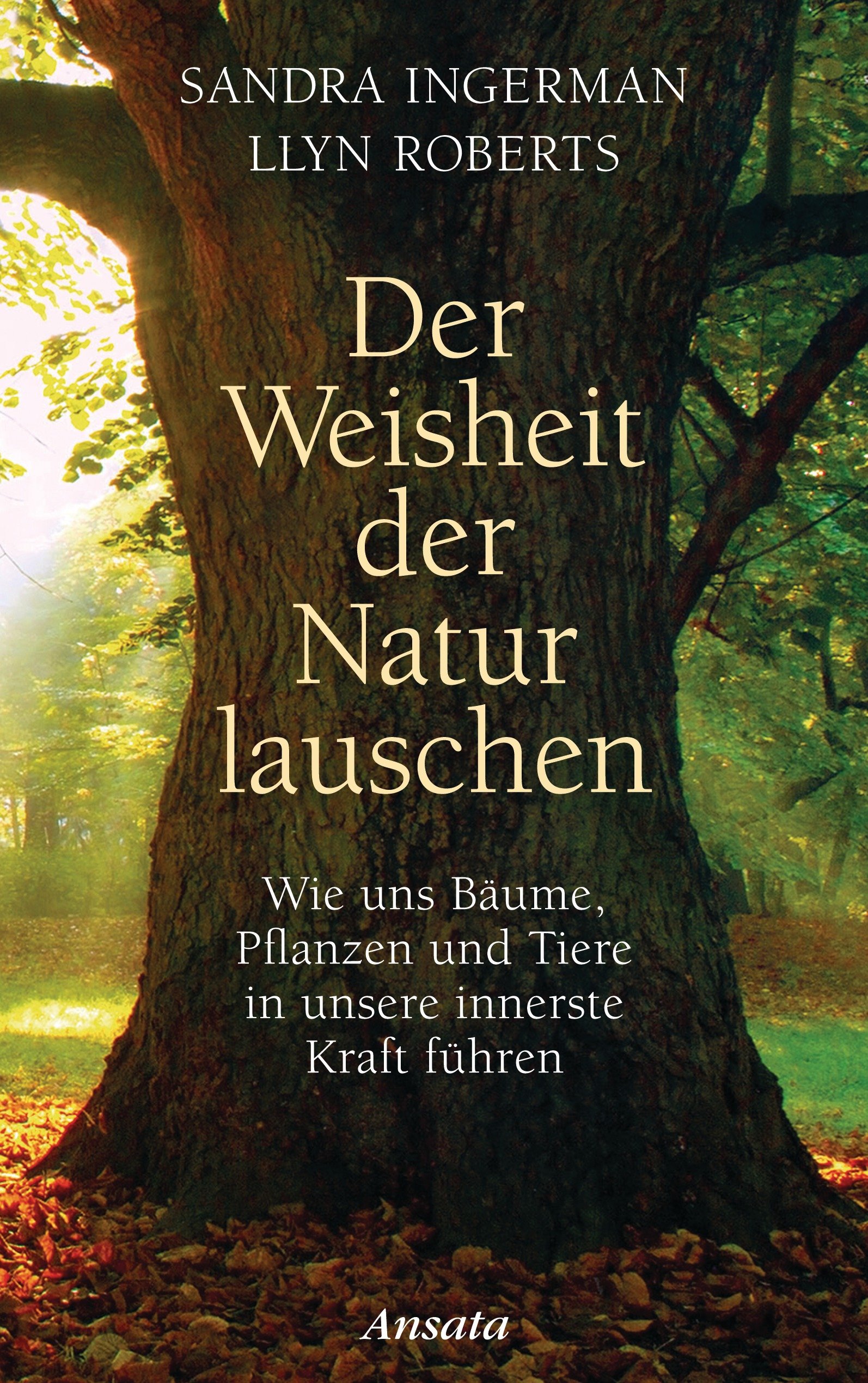 Der Weisheit der Natur lauschen: Wie uns Bäume, Pflanzen und Tiere in unsere innerste Kraft führen