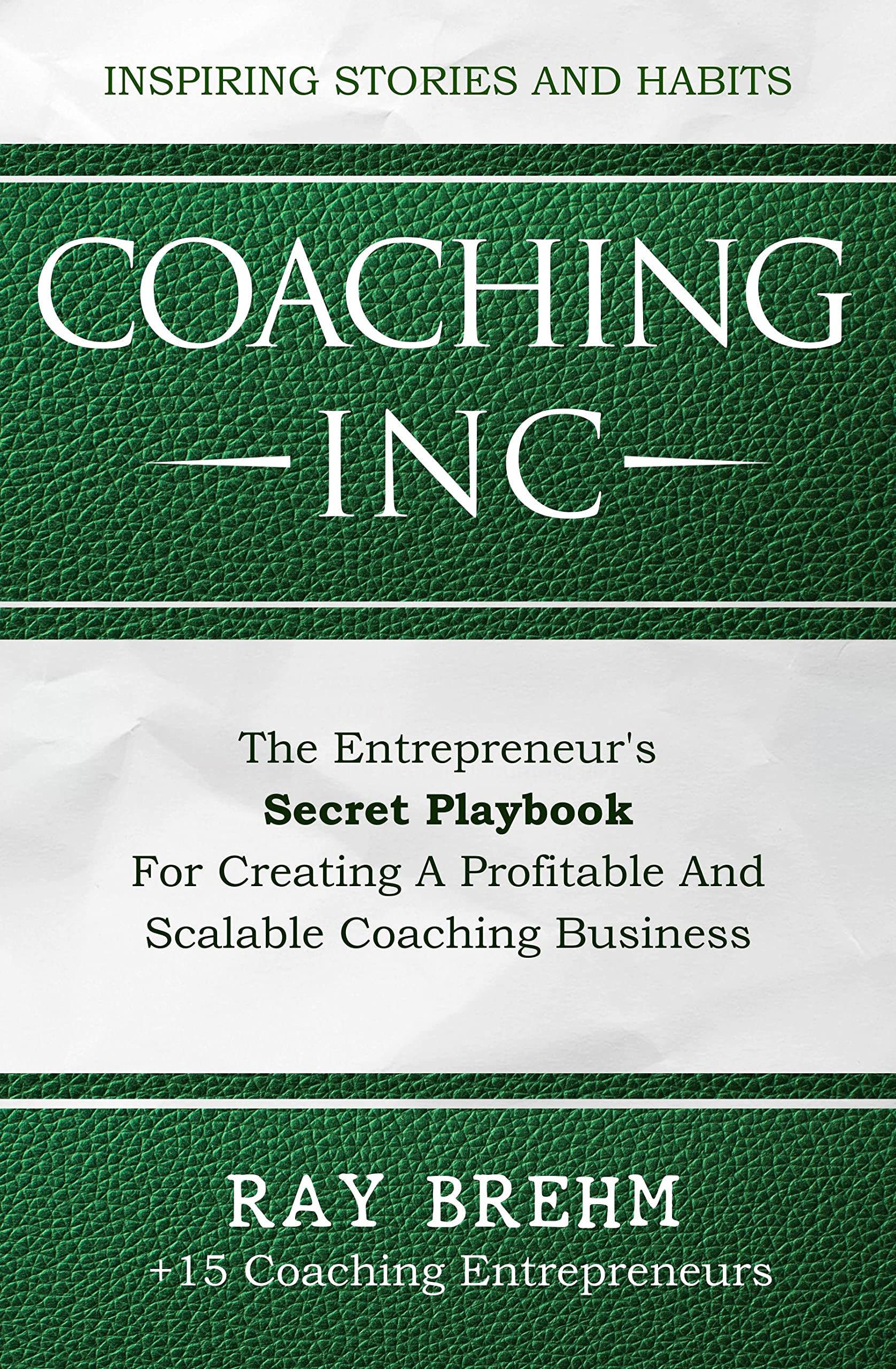 Coaching Inc: The Entrepreneur's Secret Playbook For Creating A Profitable And Scalable Coaching Business (The Entrepreneur Success Series 2)