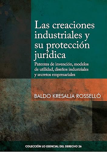 Las creaciones industriales y su protección jurídica: Patentes de invención, modelos de utilidad, diseños industriales y secretos empresariales (Colección ... del Derecho nº 26) (Spanish Edition)