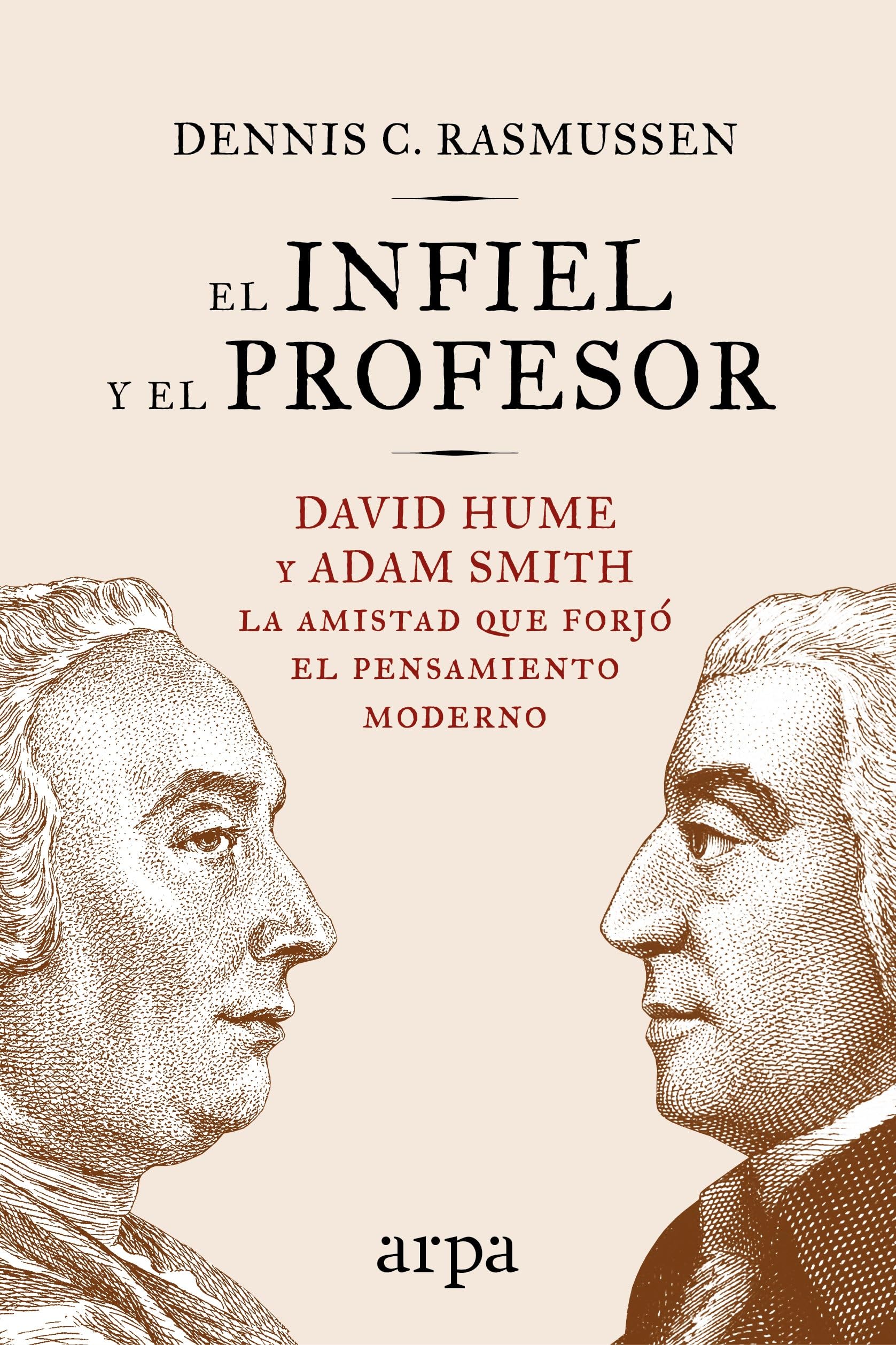 El infiel y el profesor: David Hume y Adam Smith: la amistad que forjó el pensamiento moderno
