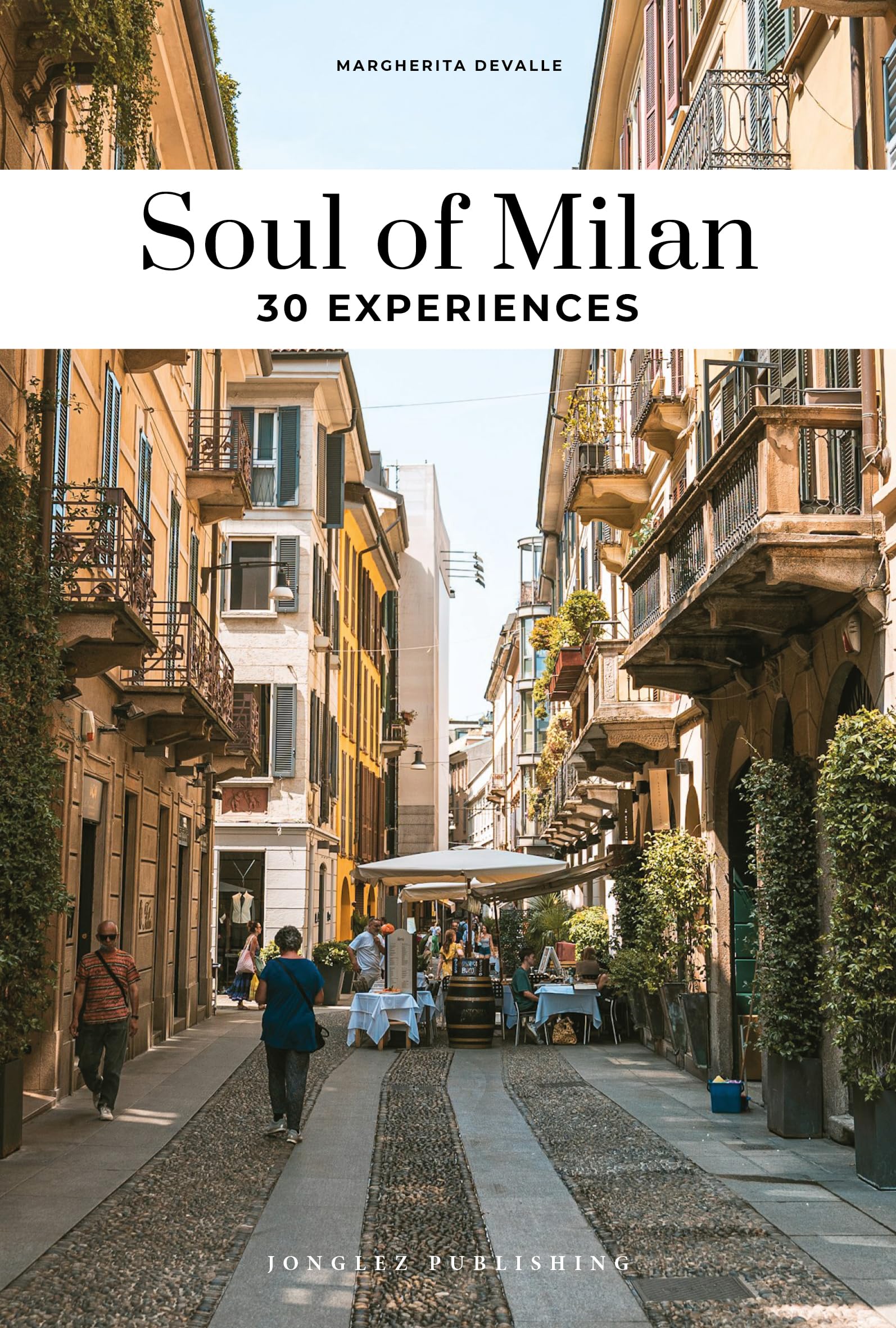 Soul of Milan : 30 unforgettable experiences that capture the soul of Milan (Jonglez Soul of Guides)