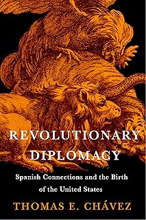 Revolutionary Diplomacy: Spanish Connections and the Birth of the United States (The Revolutionary Age)