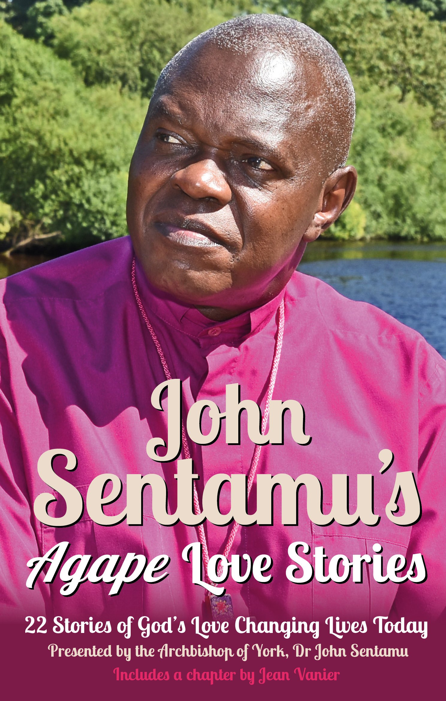 John Sentamu's Agape Love Stories:  22 Stories of God's Love Changing Lives Tod
