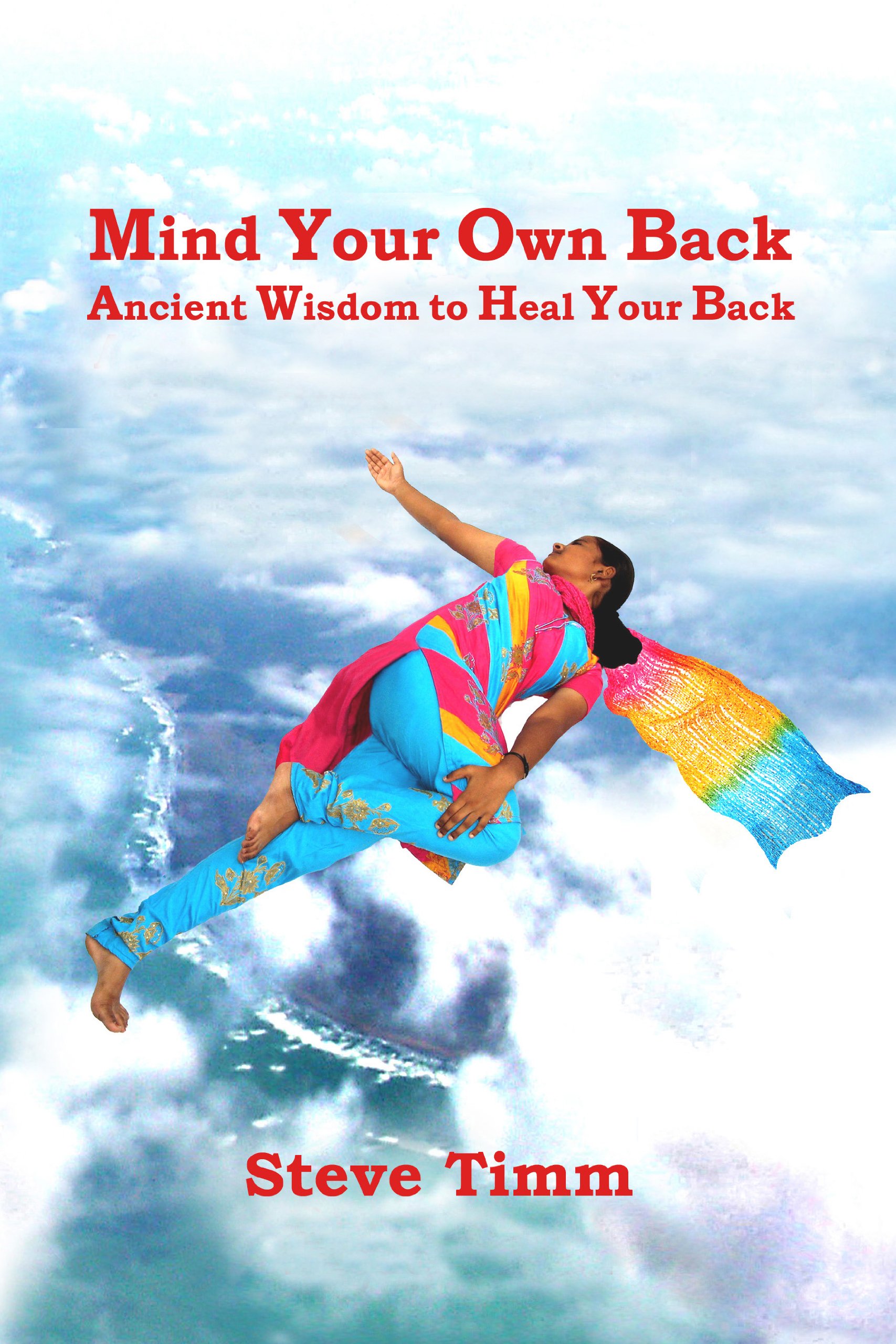 Mind Your Own Back: Ancient Wisdom to Heal Your Back-Steve Timm