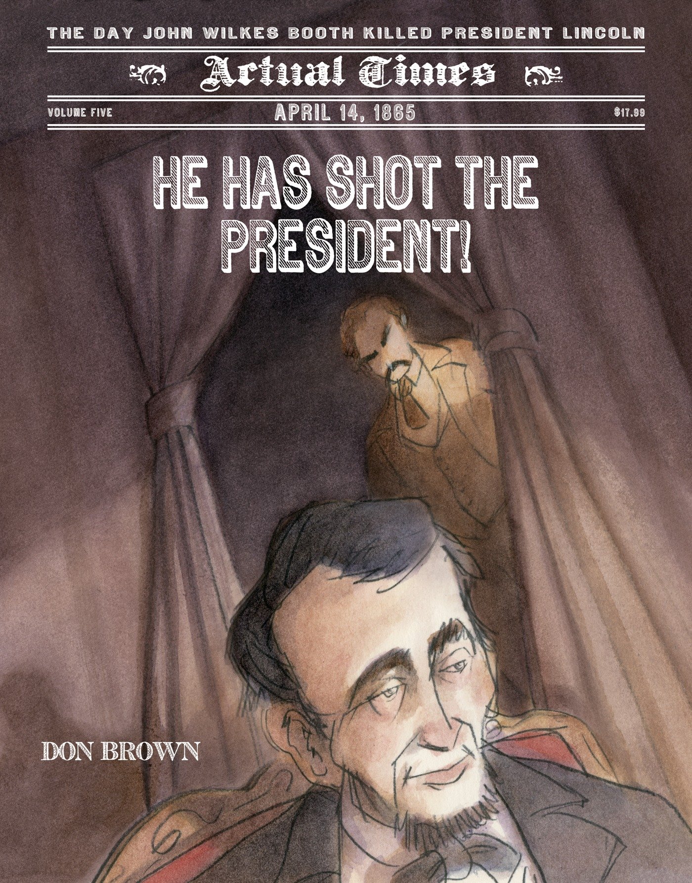 He Has Shot the President!: April 14, 1865: The Day John Wilkes Booth Killed President Lincoln (Actual Times, 5)