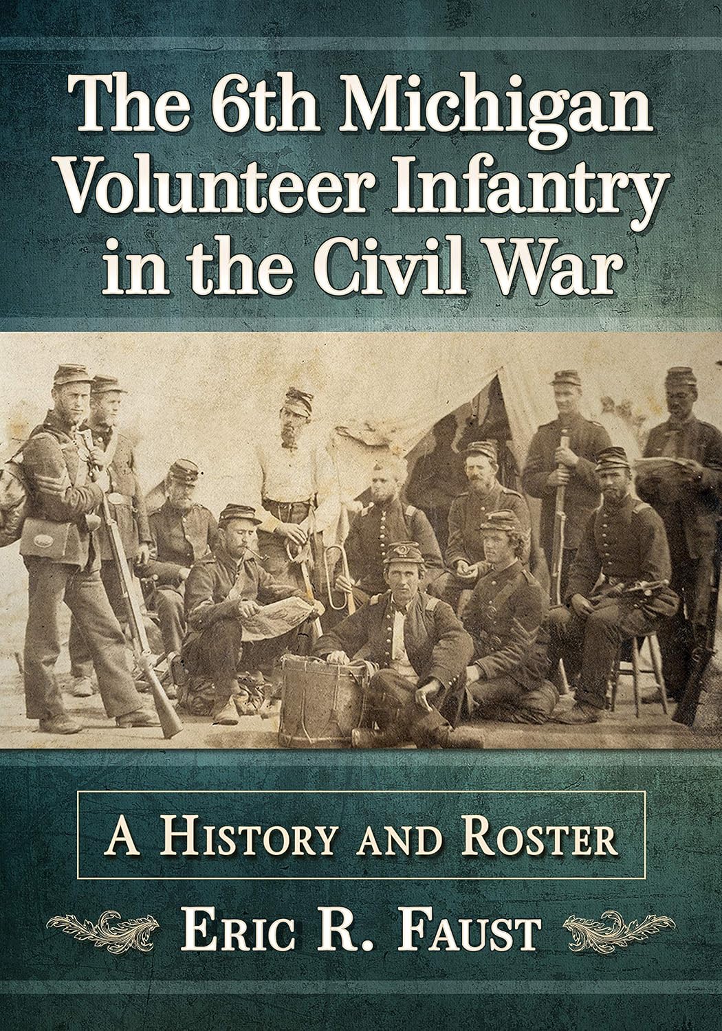 The 6th Michigan Volunteer Infantry in the Civil War: A History and Roster