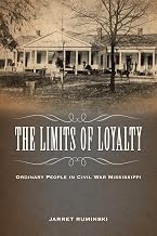 The Limits of Loyalty: Ordinary People in Civil War Mississippi