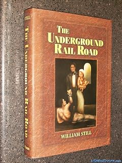 The Underground Rail Road: A Record Of Facts, Authentic Narratives, Letters, &c., Narrating The Hardships, Hair-breadth Escapes, And Death Struggles Of The Slaves In Their Efforts for Freedom